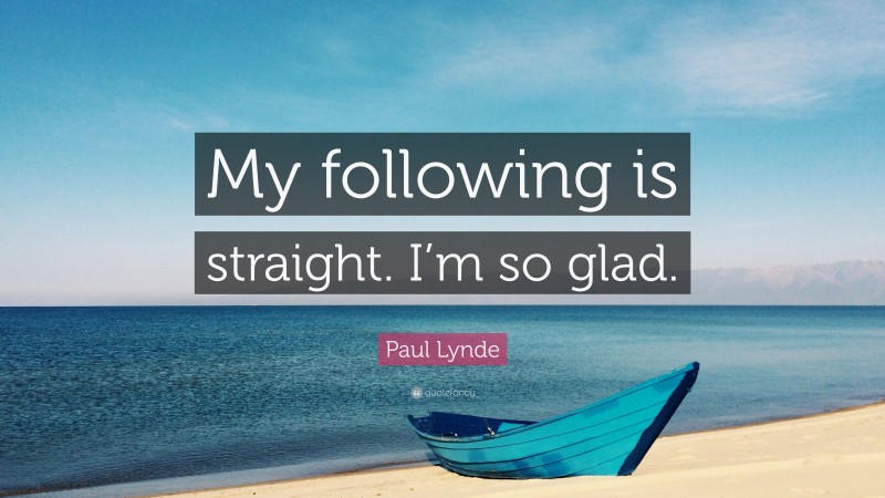 Paul Lynde Quote: “My following is straight. I’m so glad.”