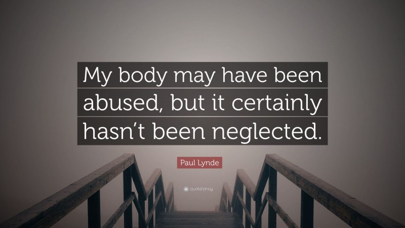 Paul Lynde Quote: “My body may have been abused, but it certainly hasn’t been neglected.”