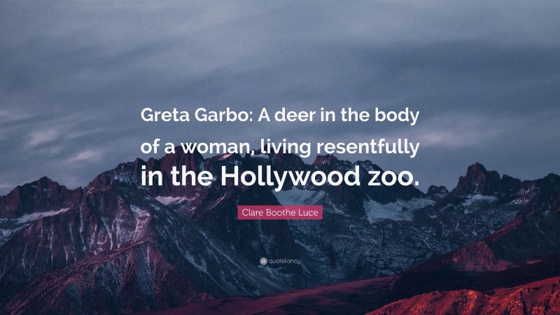 Clare Boothe Luce Quote: “Greta Garbo: A deer in the body of a woman, living resentfully in the Hollywood zoo.”