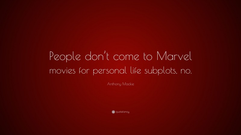 Anthony Mackie Quote: “People don’t come to Marvel movies for personal life subplots, no.”