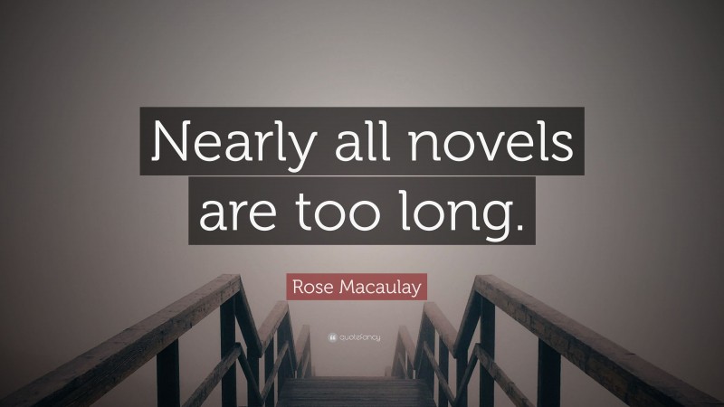 Rose Macaulay Quote: “Nearly all novels are too long.”