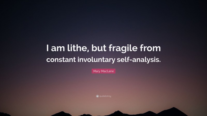 Mary MacLane Quote: “I am lithe, but fragile from constant involuntary self-analysis.”