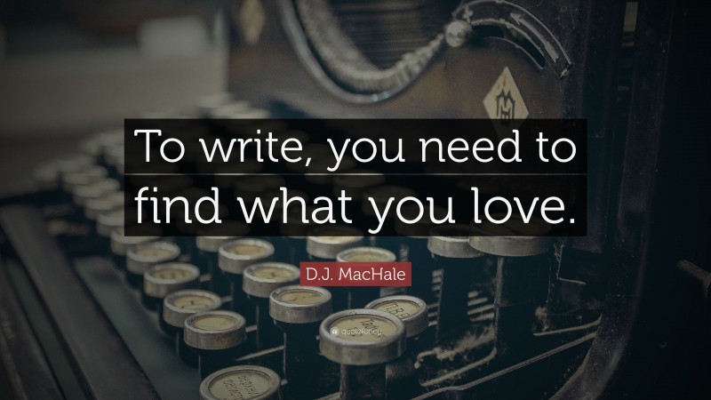 D.J. MacHale Quote: “To write, you need to find what you love.”