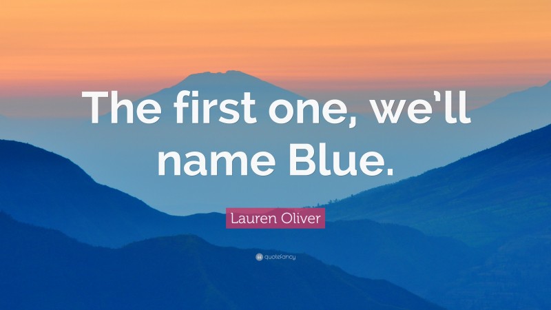 Lauren Oliver Quote: “The first one, we’ll name Blue.”