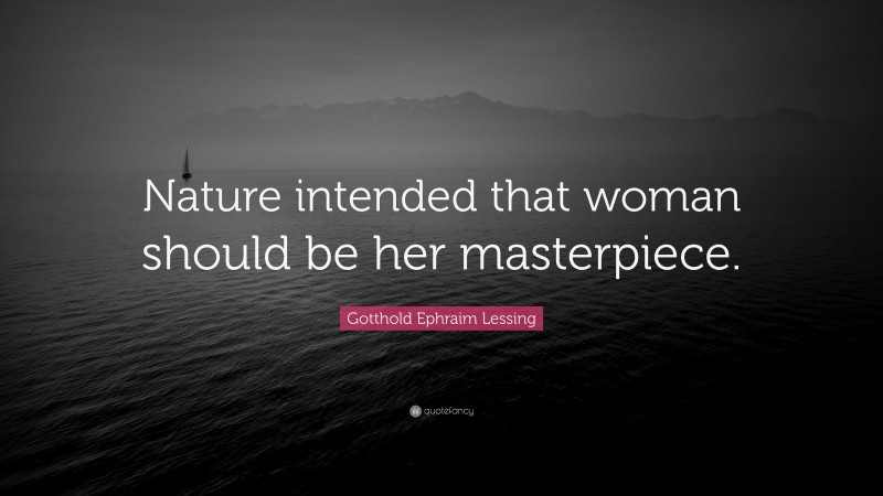 Gotthold Ephraim Lessing Quote: “Nature intended that woman should be her masterpiece.”