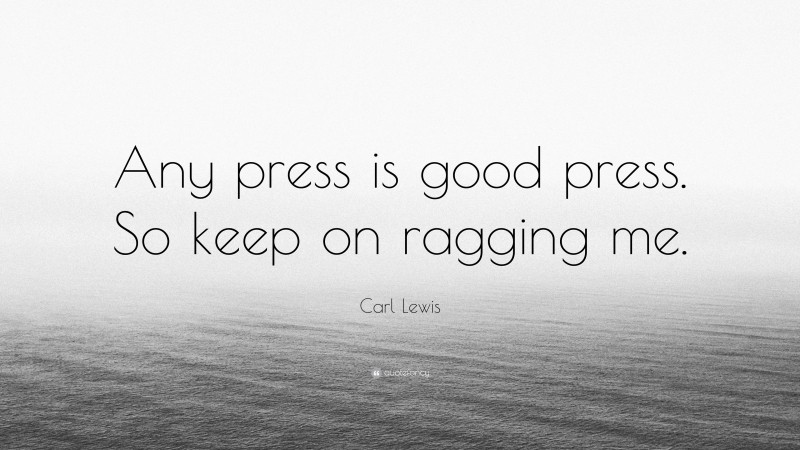 Carl Lewis Quote: “Any press is good press. So keep on ragging me.”