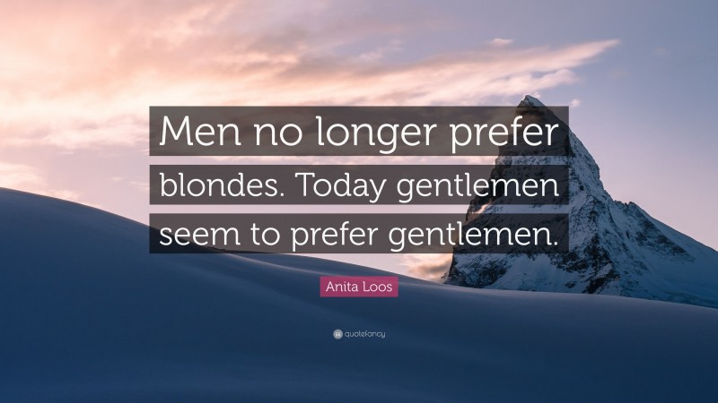 Anita Loos Quote: “Men no longer prefer blondes. Today gentlemen seem to prefer gentlemen.”