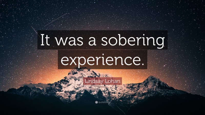 Lindsay Lohan Quote: “It was a sobering experience.”