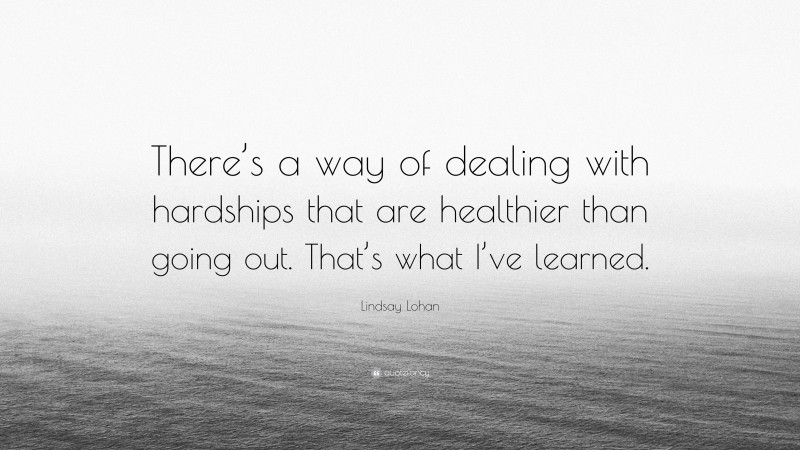 Lindsay Lohan Quote: “There’s a way of dealing with hardships that are healthier than going out. That’s what I’ve learned.”