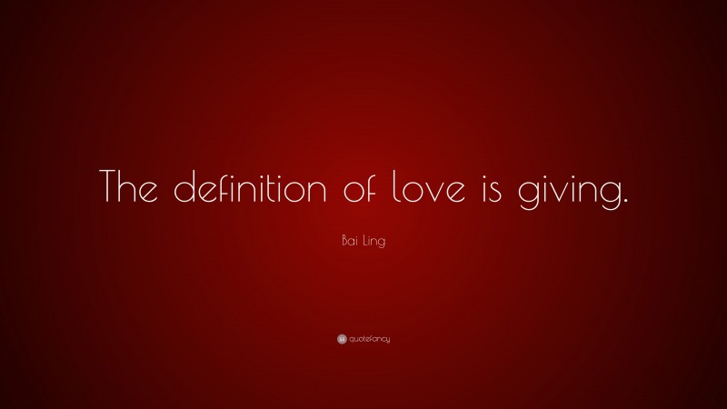 Bai Ling Quote: “The definition of love is giving.”