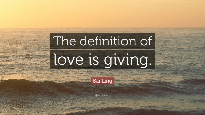 Bai Ling Quote: “The definition of love is giving.”