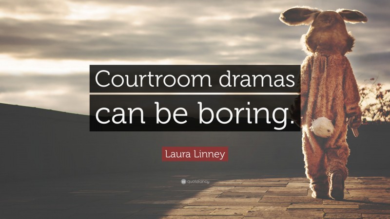 Laura Linney Quote: “Courtroom dramas can be boring.”
