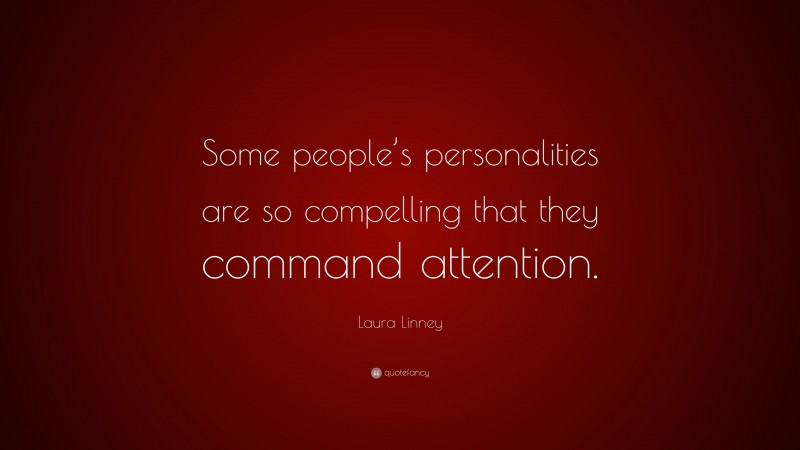 Laura Linney Quote: “Some people’s personalities are so compelling that they command attention.”