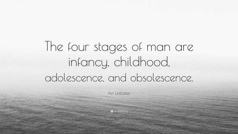Art Linkletter Quote: “The four stages of man are infancy, childhood, adolescence, and obsolescence.”