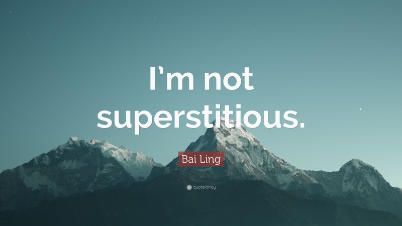 Bai Ling Quote: “I’m not superstitious.”