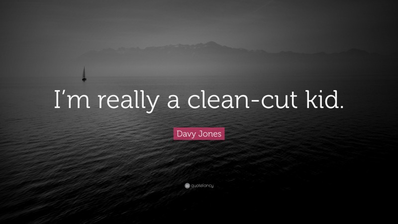 Davy Jones Quote: “I’m really a clean-cut kid.”