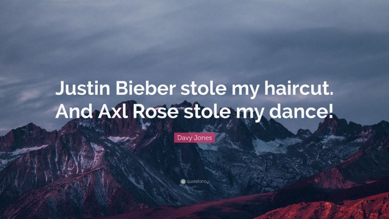 Davy Jones Quote: “Justin Bieber stole my haircut. And Axl Rose stole my dance!”