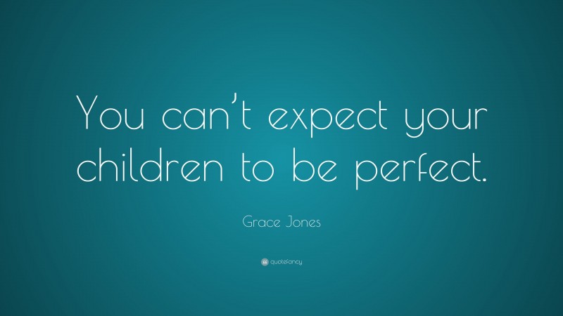 Grace Jones Quote: “You can’t expect your children to be perfect.”