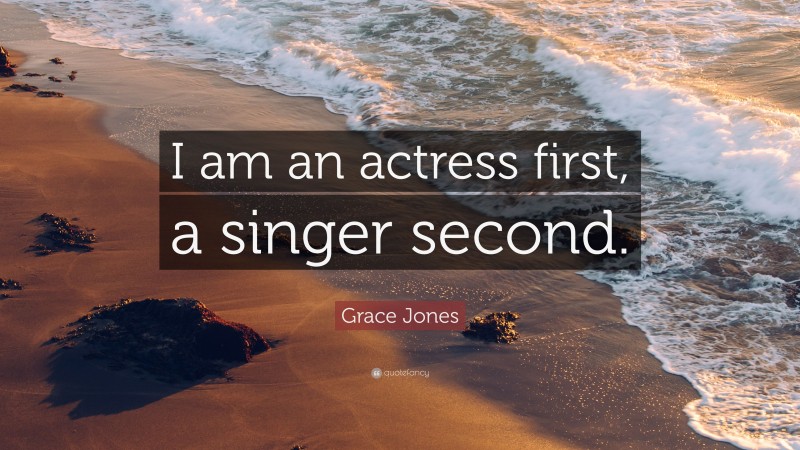 Grace Jones Quote: “I am an actress first, a singer second.”