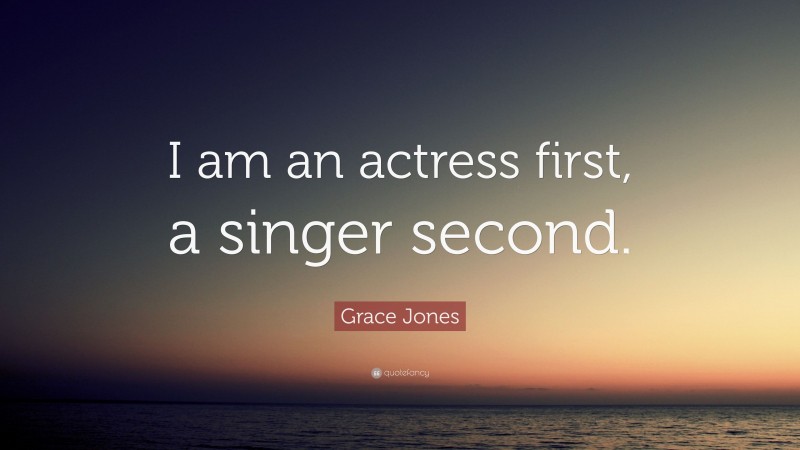 Grace Jones Quote: “I am an actress first, a singer second.”