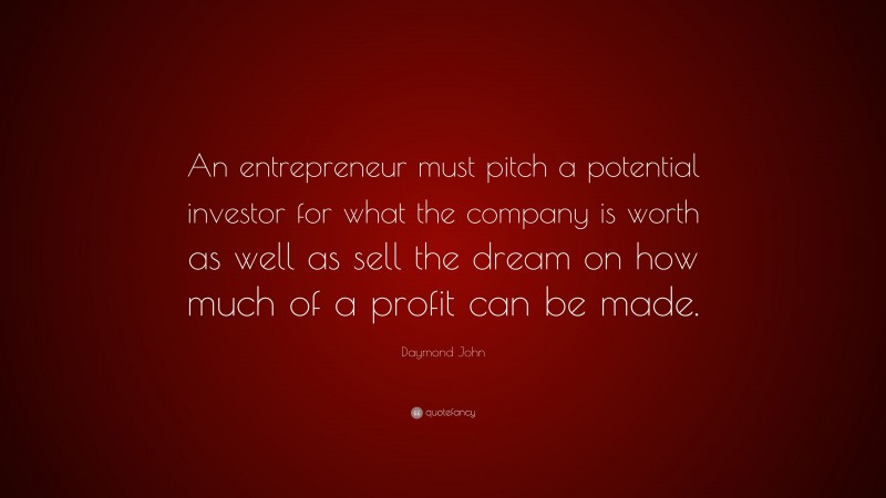 Daymond John Quote: “An entrepreneur must pitch a potential investor for what the company is worth as well as sell the dream on how much of a profit can be made.”