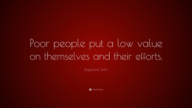 Daymond John Quote: “Poor people put a low value on themselves and their efforts.”