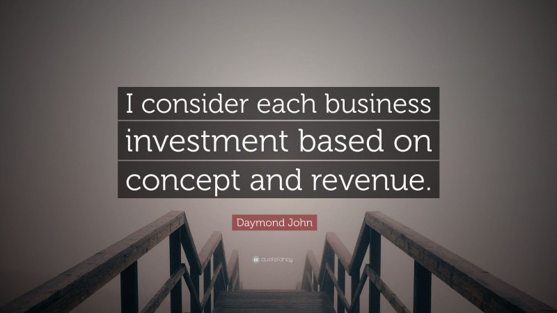 Daymond John Quote: “I consider each business investment based on concept and revenue.”