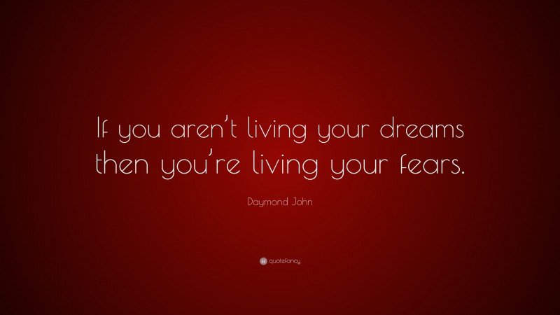 Daymond John Quote: “If you aren’t living your dreams then you’re living your fears.”