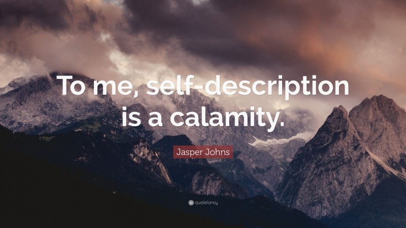 Jasper Johns Quote: “To me, self-description is a calamity.”