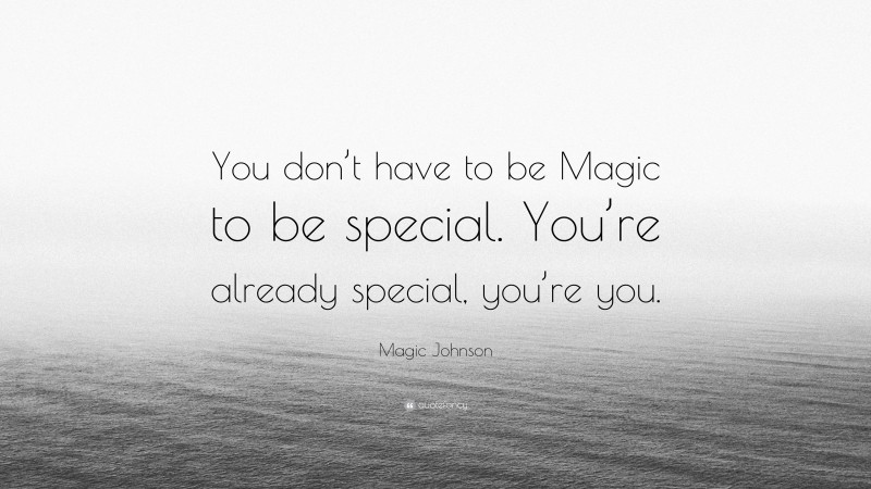 Magic Johnson Quote: “You don’t have to be Magic to be special. You’re already special, you’re you.”