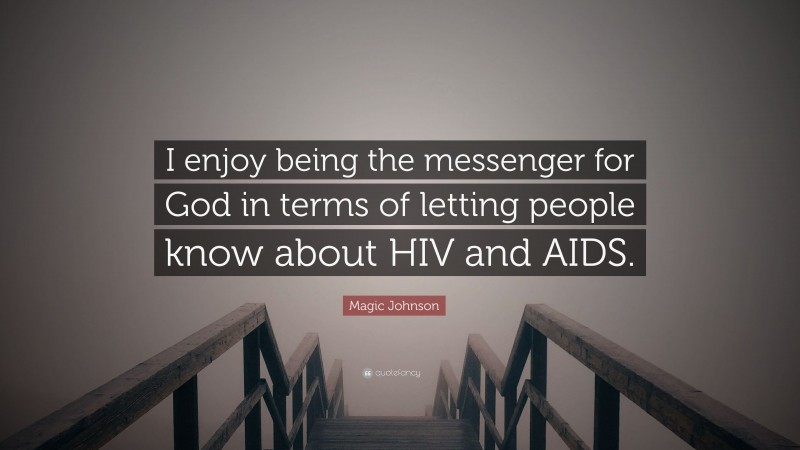 Magic Johnson Quote: “I enjoy being the messenger for God in terms of letting people know about HIV and AIDS.”