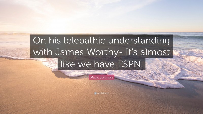 Magic Johnson Quote: “On his telepathic understanding with James Worthy- It’s almost like we have ESPN.”