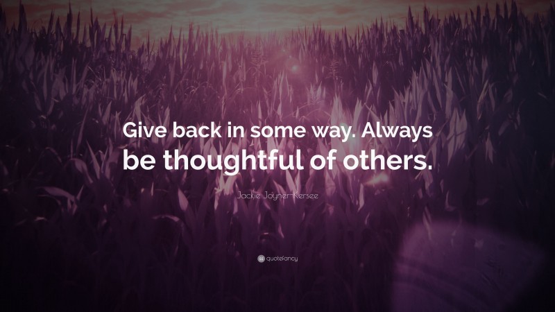 Jackie Joyner-Kersee Quote: “Give back in some way. Always be thoughtful of others.”