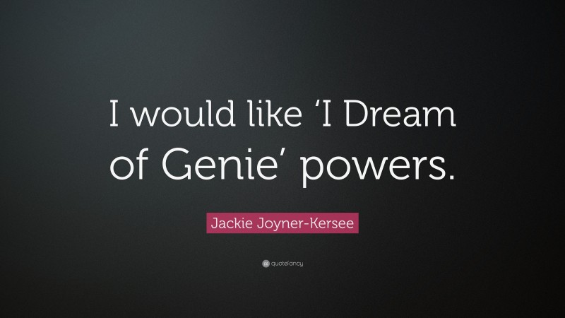 Jackie Joyner-Kersee Quote: “I would like ‘I Dream of Genie’ powers.”