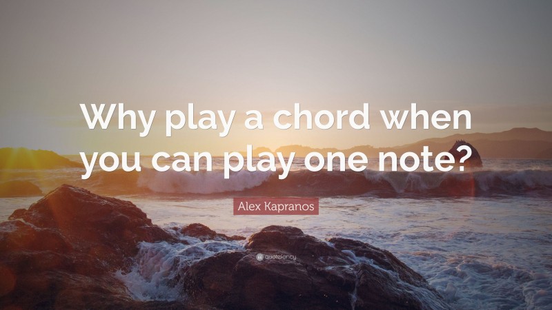 Alex Kapranos Quote: “Why play a chord when you can play one note?”