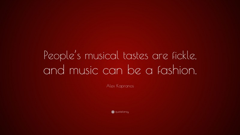 Alex Kapranos Quote: “People’s musical tastes are fickle, and music can be a fashion.”