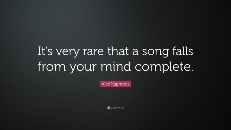 Alex Kapranos Quote: “It’s very rare that a song falls from your mind complete.”