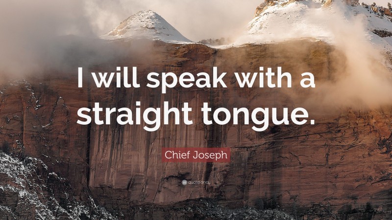 Chief Joseph Quote: “I will speak with a straight tongue.”