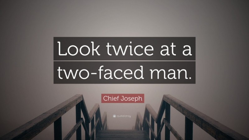 Chief Joseph Quote: “Look twice at a two-faced man.”