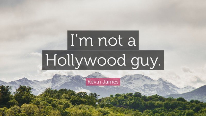 Kevin James Quote: “I’m not a Hollywood guy.”