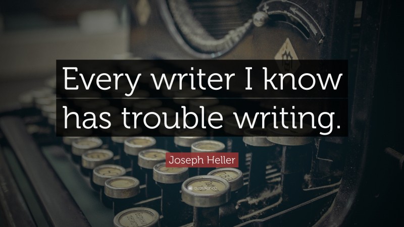 Joseph Heller Quote: “Every writer I know has trouble writing.”