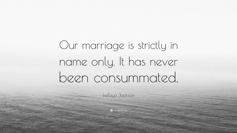 LaToya Jackson Quote: “Our marriage is strictly in name only. It has never been consummated.”