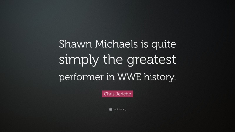 Chris Jericho Quote: “Shawn Michaels is quite simply the greatest performer in WWE history.”