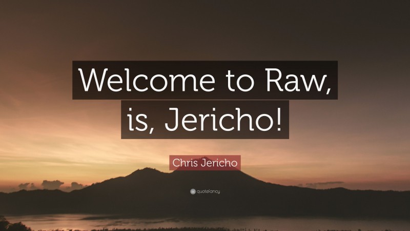 Chris Jericho Quote: “Welcome to Raw, is, Jericho!”