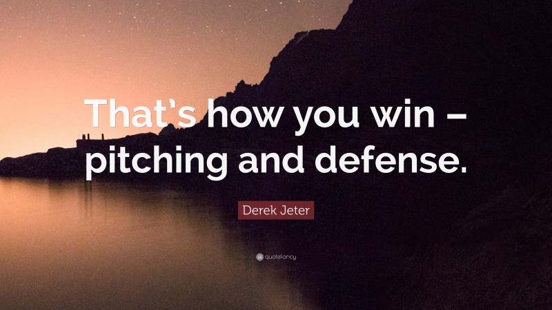 Derek Jeter Quote: “That’s how you win – pitching and defense.”