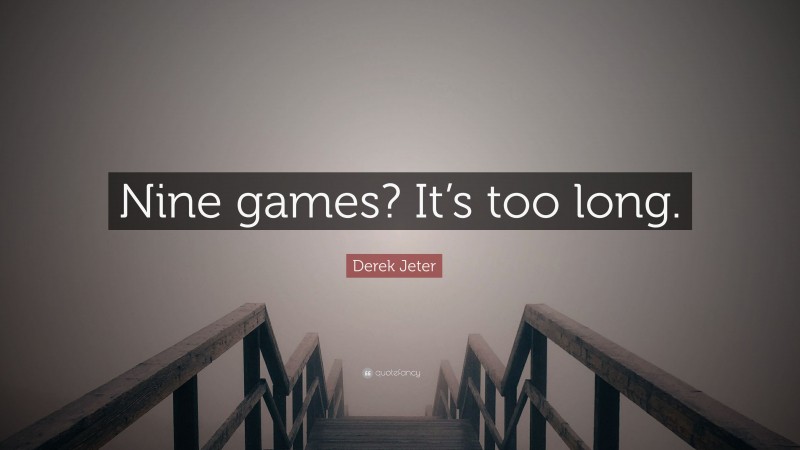 Derek Jeter Quote: “Nine games? It’s too long.”