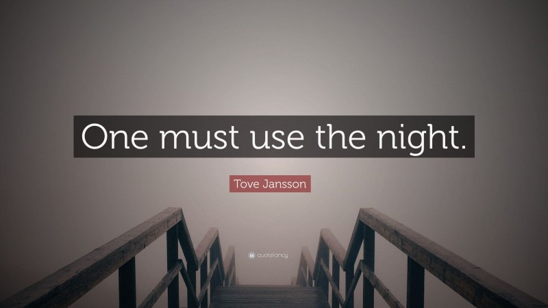 Tove Jansson Quote: “One must use the night.”