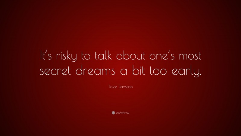 Tove Jansson Quote: “It’s risky to talk about one’s most secret dreams a bit too early.”