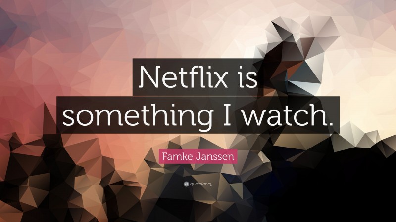 Famke Janssen Quote: “Netflix is something I watch.”
