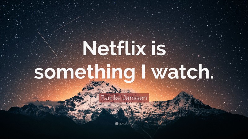 Famke Janssen Quote: “Netflix is something I watch.”